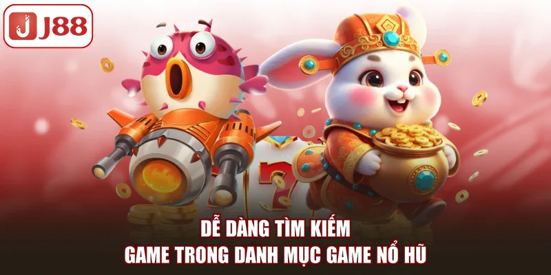 Dễ dàng tìm kiếm game trong danh mục game nổ hũ